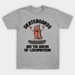 Skateboards Are The Bacon Of Locomotion Funny Skateboard T-Shirt